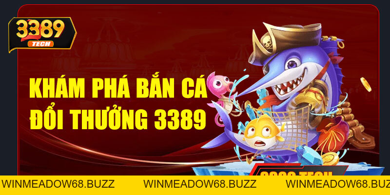 Bắn cá 3389 – Trải nghiệm giải trí đổi thưởng đỉnh cao không thể bỏ lỡ
