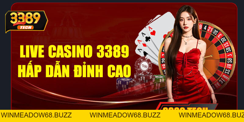 Live Casino 3389 – Trải nghiệm sòng bài trực tuyến đỉnh cao ngay tại nhà