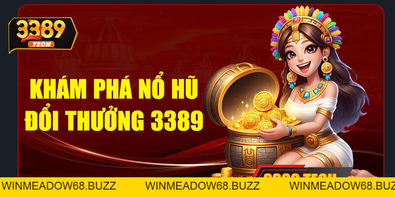 Nổ hũ 3389 – Săn hũ cực đã, trúng lớn mỗi ngày cùng nhà cái uy tín